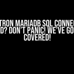 Electron MariaDB SQL Connection Failed? Don’t Panic! We’ve Got You Covered!