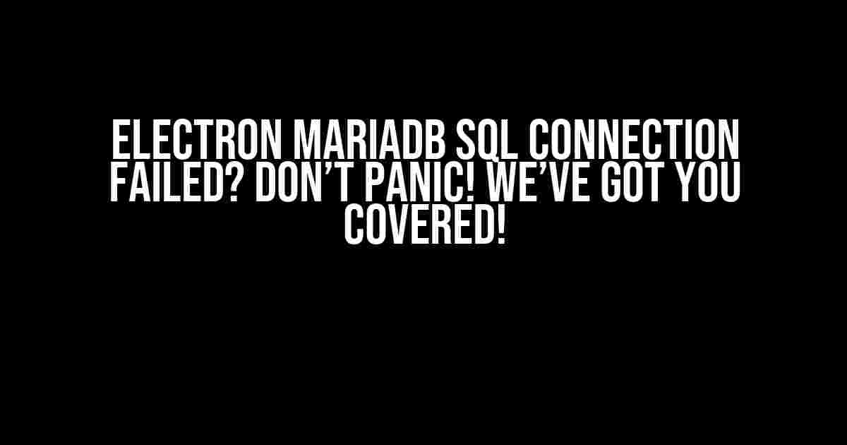 Electron MariaDB SQL Connection Failed? Don’t Panic! We’ve Got You Covered!