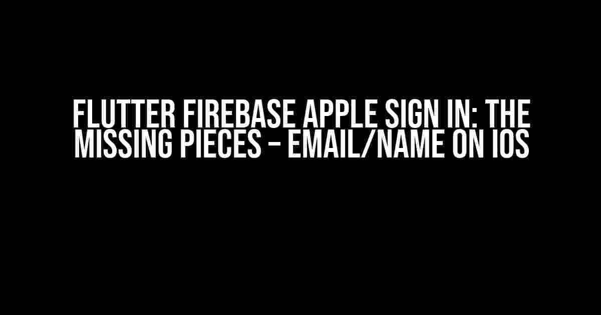 Flutter Firebase Apple Sign In: The Missing Pieces – Email/Name on iOS