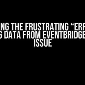 Solving the Frustrating “Error in getting data from EventBridgeEvent” Issue