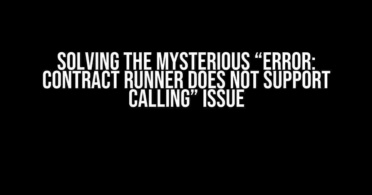 Solving the Mysterious “Error: contract runner does not support calling” Issue