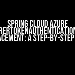 Spring Cloud Azure AadJwtBearerTokenAuthenticationConverter Replacement: A Step-by-Step Guide