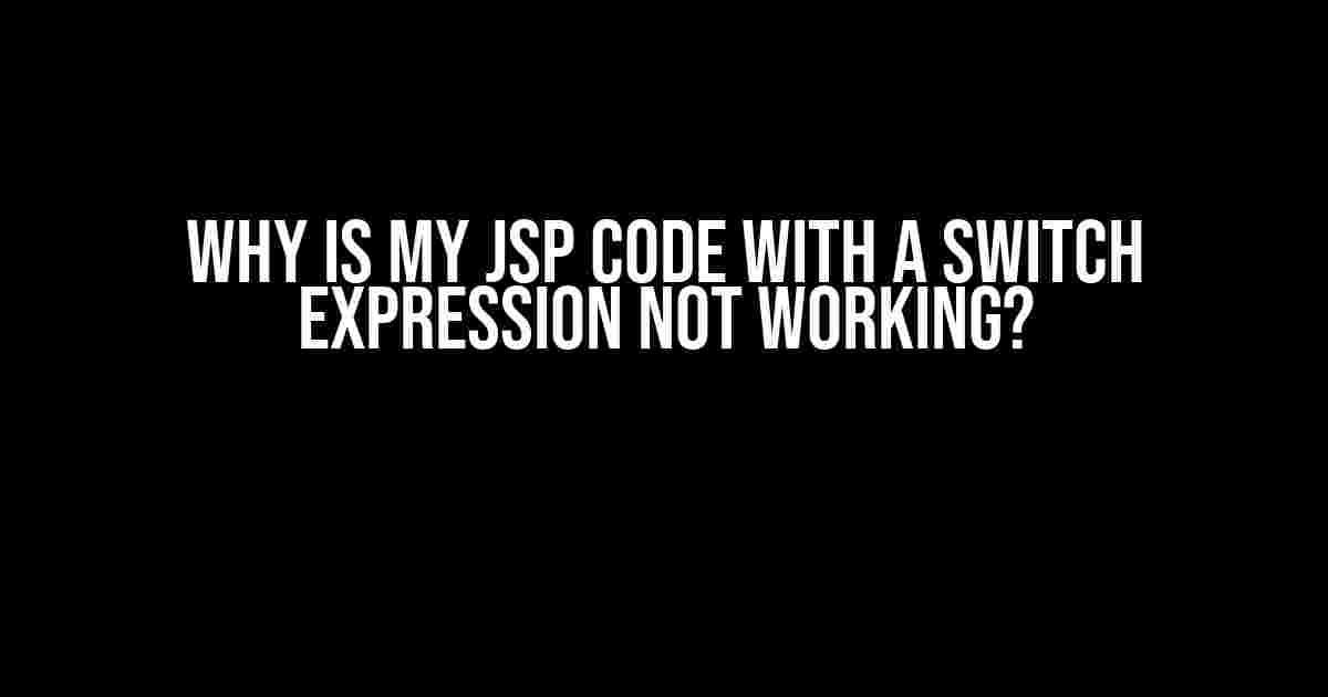 Why is my JSP code with a switch expression not working?